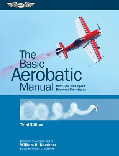 The Basic Aerobatic Manual: With Spin and Upset Recovery Techniques by William K. Kershner