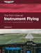 The Pilot's Manual: Instrument Flying: Earn an Instrument Rating and Safely Fly Under Ifr and in IMC by The Pilot's Manual Editorial Team