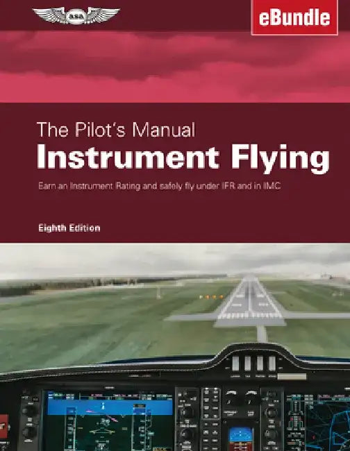 The Pilot's Manual: Instrument Flying: Earn an Instrument Rating and Safely Fly Under Ifr and in IMC by The Pilot's Manual Editorial Team