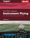 The Pilot's Manual: Instrument Flying: Earn an Instrument Rating and Safely Fly Under Ifr and in IMC by The Pilot's Manual Editorial Team