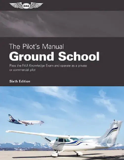 The Pilot's Manual: Ground School: Pass the FAA Knowledge Exam and Operate as a Private or Commercial Pilot by The Pilot's Manual Editorial Team