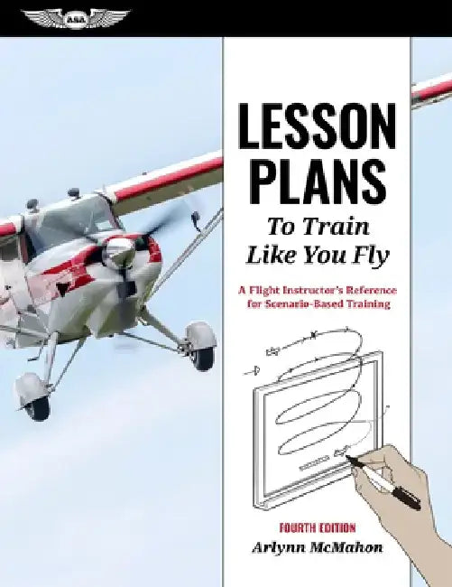 Lesson Plans to Train Like You Fly: A Flight Instructor's Reference for Scenario-Based Training by Arlynn McMahon