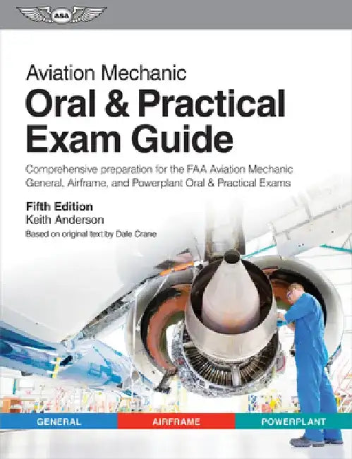 Aviation Mechanic Oral & Practical Exam Guide: Comprehensive Preparation for the FAA Aviation Mechanic General, Airframe, and Powerplant Oral & Practi by Keith Anderson