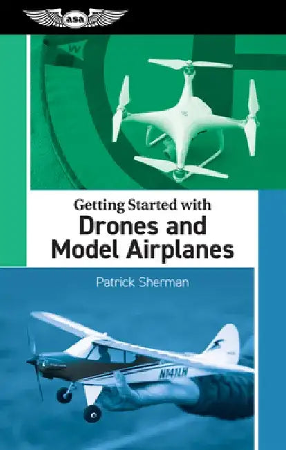 Getting Started with Drones and Model Airplanes by Patrick Sherman