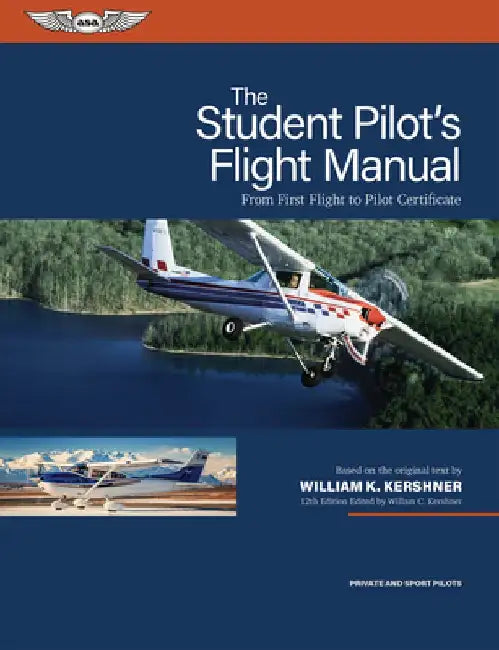 The Student Pilot's Flight Manual: From First Flight to Pilot Certificate by William K. Kershner