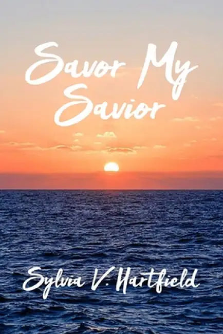 Savor My Savior by Sylvia V. Hartfield