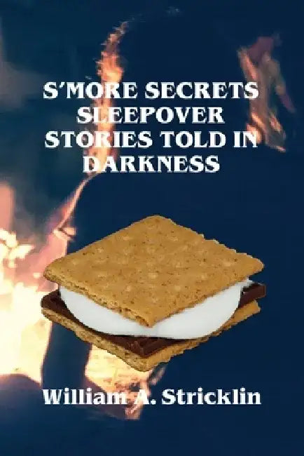 S'more Secrets: Sleepover Stories Told in Darkness by William a. Stricklin