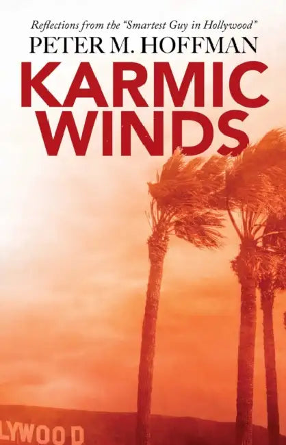Karmic Winds: Reflections from the Smartest Guy in Hollywood by Peter M. Hoffman