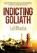 Indicting Goliath: The Continuing Real Life Saga of an Immigrant's Pursuit of Justice in a World Infested with Betrayal, Corruption, Subt by Bhatia Lal