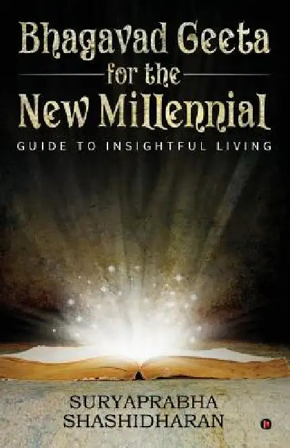 Bhagavad Geeta for the New Millennial: Guide to Insightful Living by Suryaprabha Shashidharan