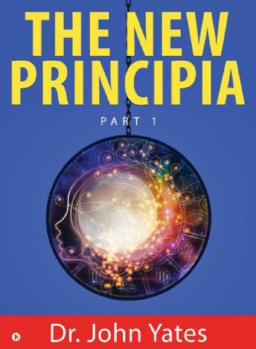 The New Principia: Part 1 by Dr John Yates