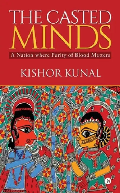 The Casted Minds: A Nation where Purity of Blood Matters by Kishor Kunal