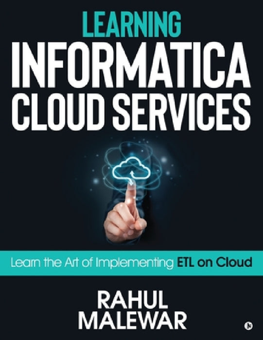 Learning Informatica Cloud Services: Learn the art of implementing ETL on Cloud by Rahul Malewar