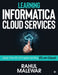 Learning Informatica Cloud Services: Learn the art of implementing ETL on Cloud by Rahul Malewar