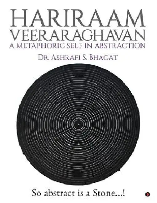 Hariraam Veeraraghavan: A Metaphoric Self in Abstraction: So abstract Is a Stone...! by Dr Ashrafi S. Bhagat