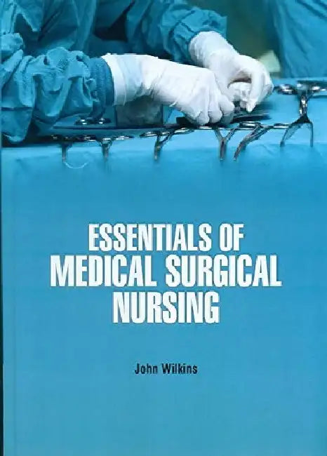 Essentials Of Medical Surgical Nursing by Wilkins J.
