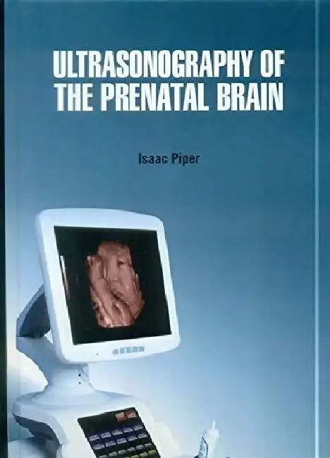 Ultrasonography of The Prenatal Brain by Piper I.