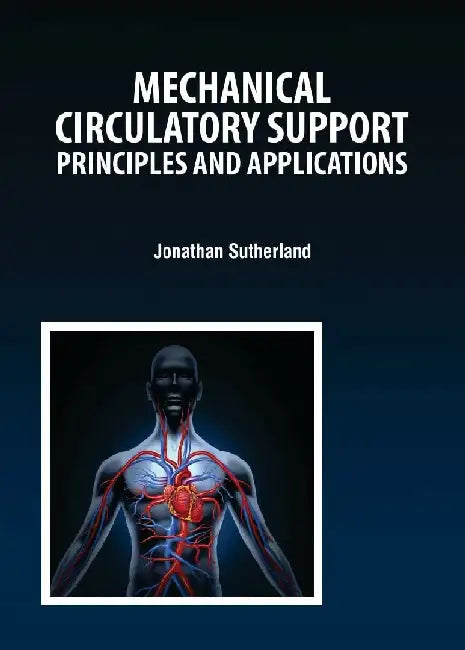 Mechanical Circulatory Support Principles And Applications by Sutherland J