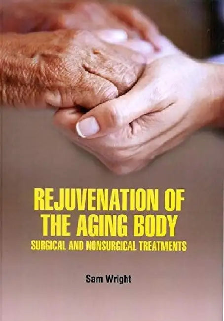 Rejuvenation of the Aging Body Surgical and Nonsurgical Treatment by Wright S.