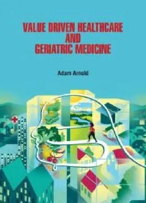 Value Driven Healthcare and Geriatric Medicine by Adam Arnold