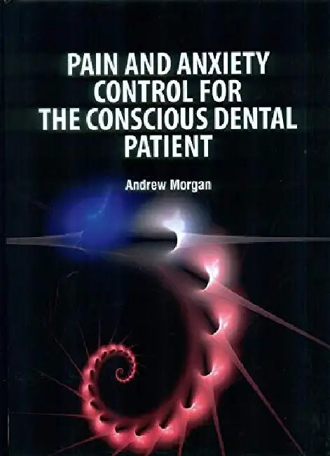 Pain And Anxiety Control For The Conscious Dental Patient by Morgan A.