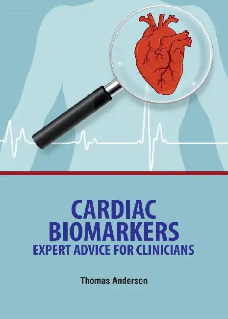 Cardiac Biomarkers Expert Advice For Clinicians by Anderson T.