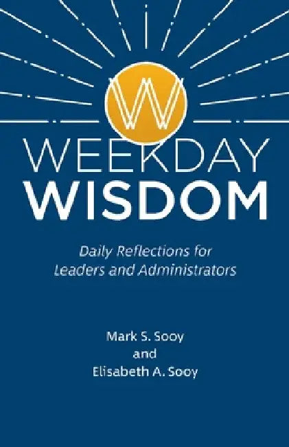 Weekday Wisdom: Daily Reflections for Leaders and Administrators by Mark S. Sooy