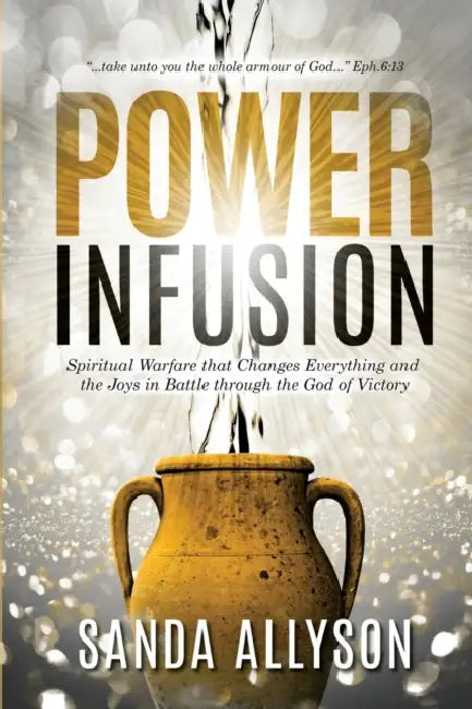 Power Infusion: Spiritual Warfare That Changes Everything and the Joys in Battle through the God of Victory by Sanda Allyson