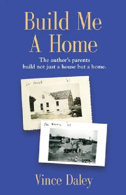 Build Me a Home: The author's parents build not just a house but a home. by Vince Daley