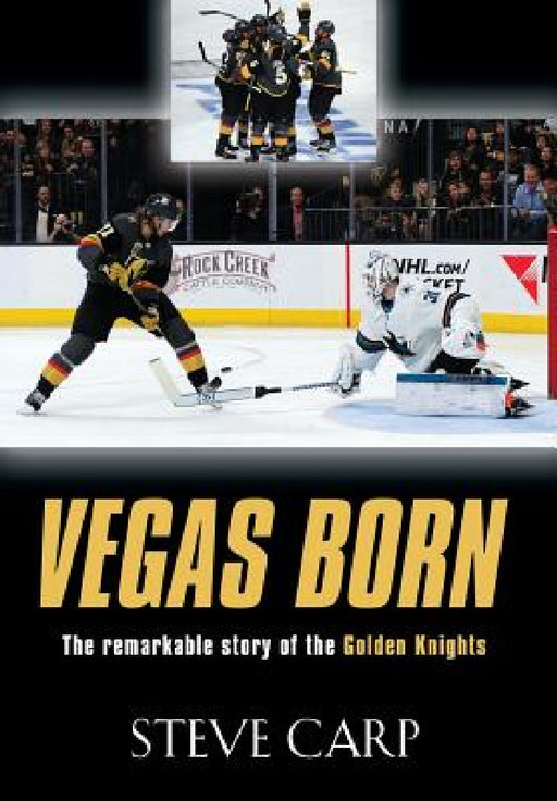 Vegas Born: The Remarkable Story of The Golden Knights by Steve Carp