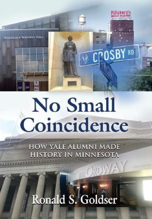 No Small Coincidence: How Yale Alumni Made History in Minnesota by Ronald S. Goldser