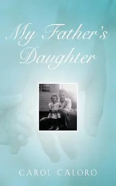 My Father's Daughter by Carol Caloro