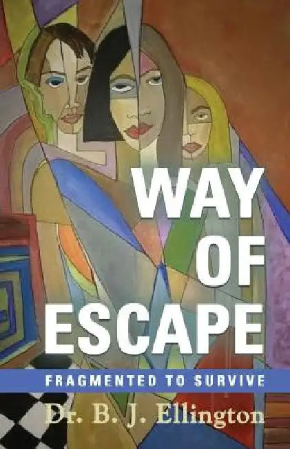 Way of Escape: Fragmented to Survive by B. J. Ellington