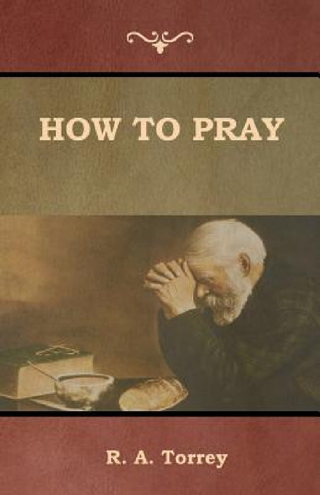 How to Pray by R. a. Torrey