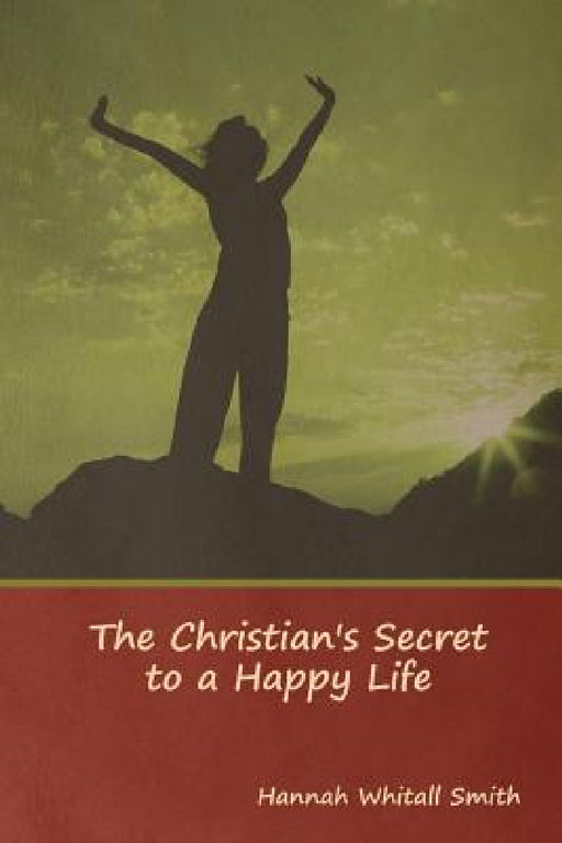 The Christian's Secret to a Happy Life by Hannah Whitall Smith
