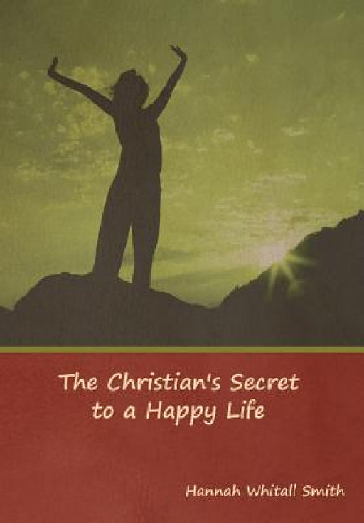 The Christian's Secret to a Happy Life by Hannah Whitall Smith