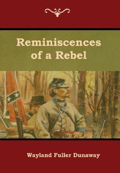 Reminiscences of a Rebel by Wayland Fuller Dunaway