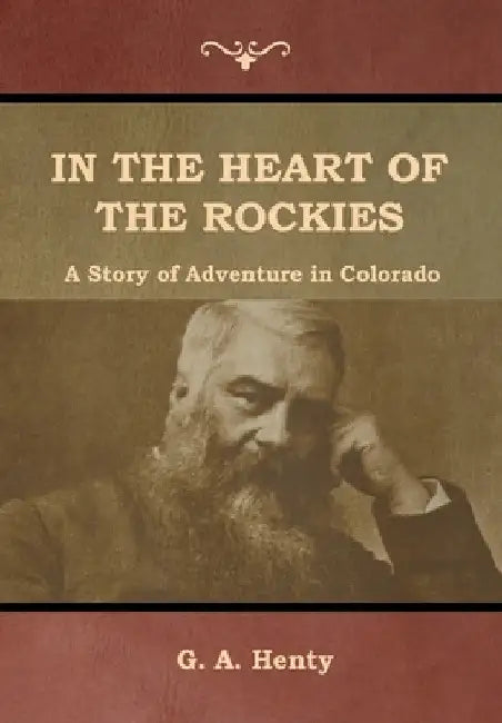 In the Heart of the Rockies: A Story of Adventure in Colorado by G. a. Henty