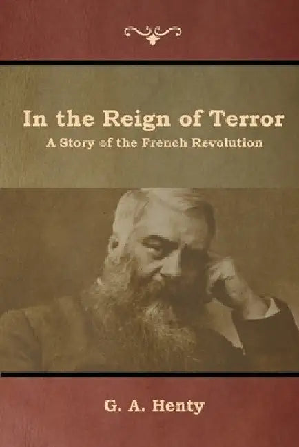 In the Reign of Terror: A Story of the French Revolution by G. a. Henty