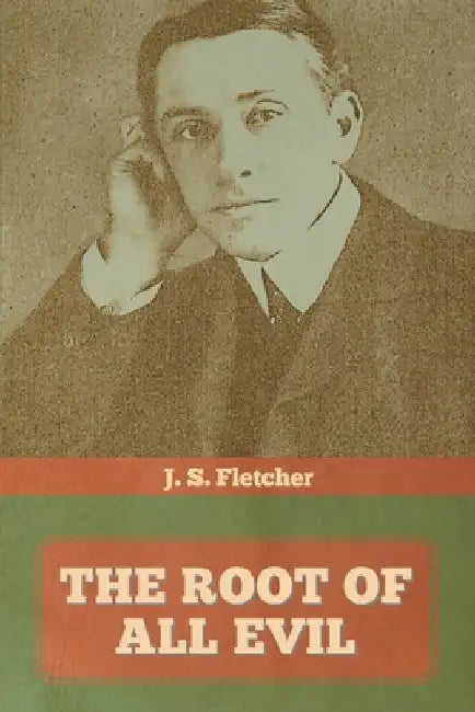 The Root of All Evil by J. S. Fletcher