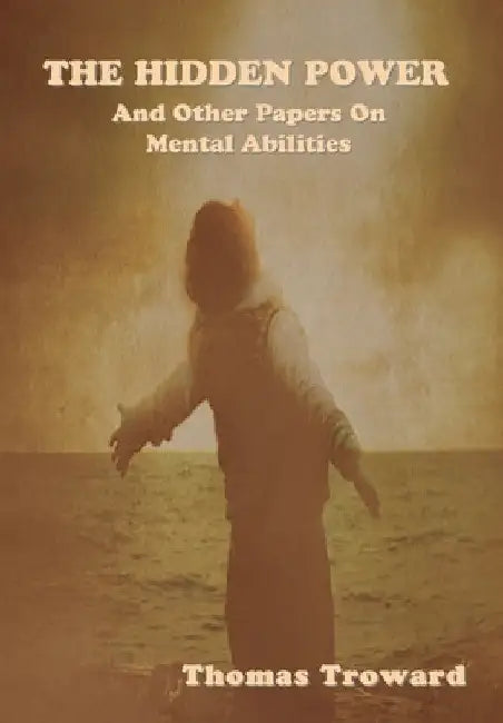 The Hidden Power and Other Papers on Mental Abilities by Thomas Troward