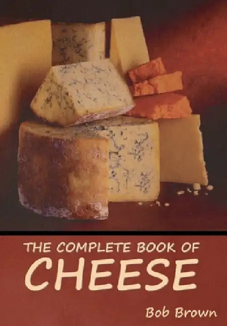 The Complete Book of Cheese by Bob Brown
