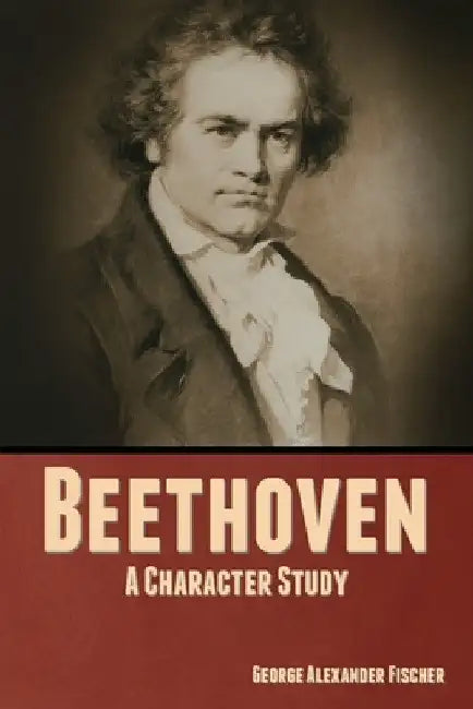 Beethoven: A Character Study by George Alexander Fischer