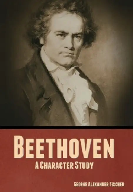 Beethoven: A Character Study by George Alexander Fischer