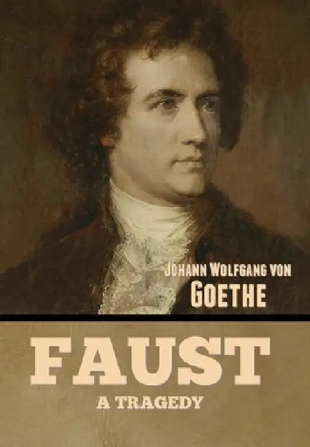Faust: A Tragedy by Johann Wolfgang Von Goethe