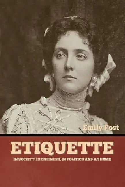 Etiquette: In Society, In Business, In Politics and at Home by Emily Post