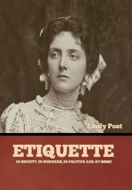 Etiquette: In Society, In Business, In Politics and at Home by Emily Post