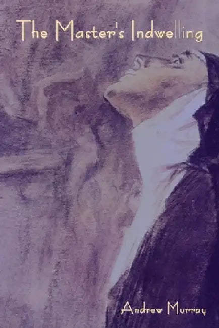 The Master's Indwelling by Andrew Murray
