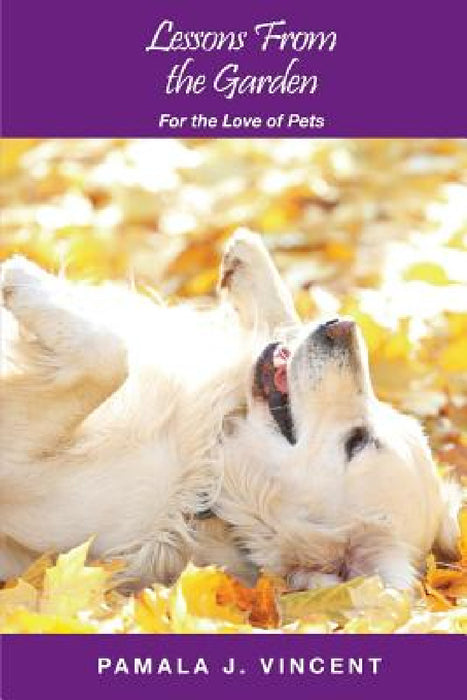 Lessons From the Garden: For the Love of Pets by Pamala J. Vincent
