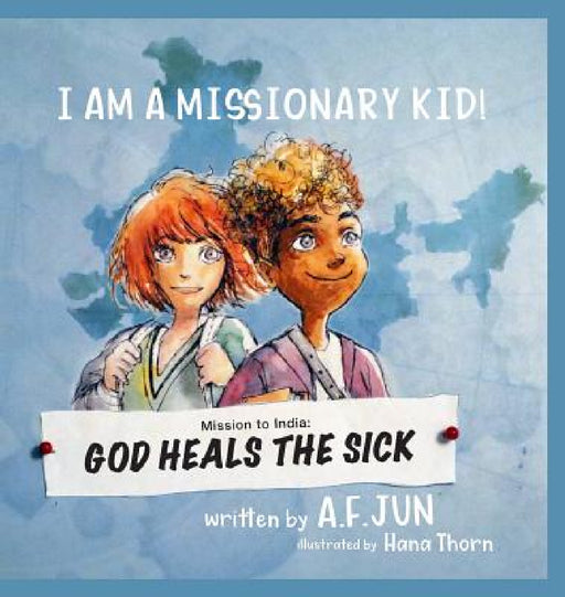 Mission to India: God Heals the Sick (I AM A MISSIONARY KID! SERIES): Missionary Stories for Kids by A. F. Jun, Hana Thorn, Shay Awogbile
